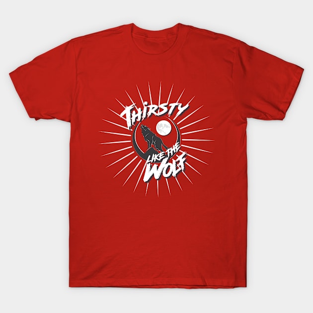 Thirsty Like The Wolf T-Shirt by ChrisStarkie